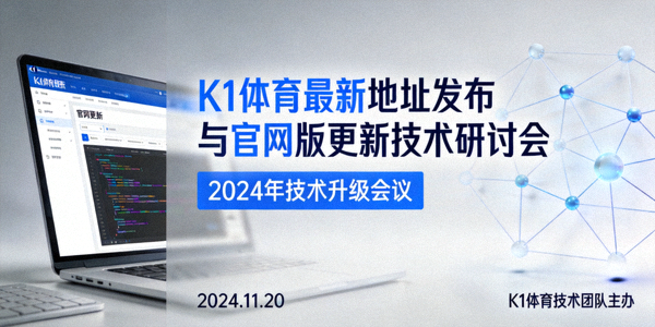 K1体育最新地址发布与官网版更新技术研讨会